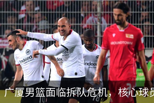 广厦男篮面临拆队危机，核心球员仅胡金秋与孙铭徽“非卖品”