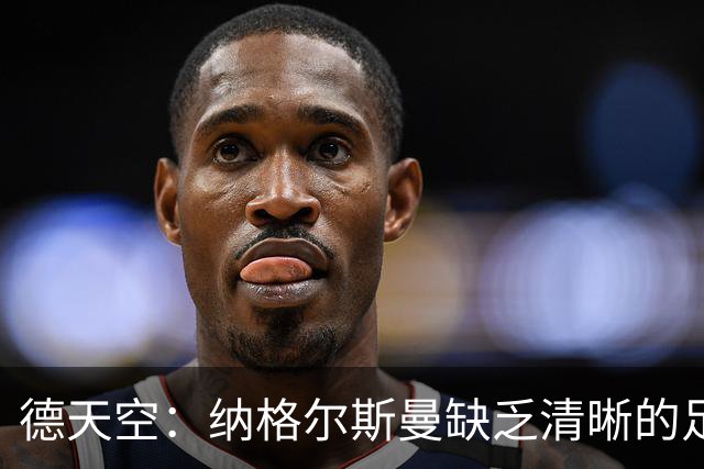 德天空：纳格尔斯曼缺乏清晰的足球体系，德国纸面实力至少得16强