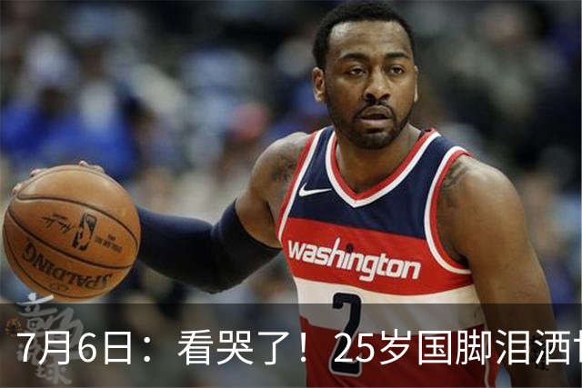 7月6日：看哭了！25岁国脚泪洒世界杯替补席，一项全新纪录成伤心导火索